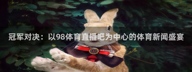 冠军对决：以98体育直播吧为中心的体育新闻盛宴